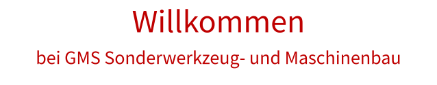 Willkommen bei GMS Sonderwerkzeug- und Maschinenbau